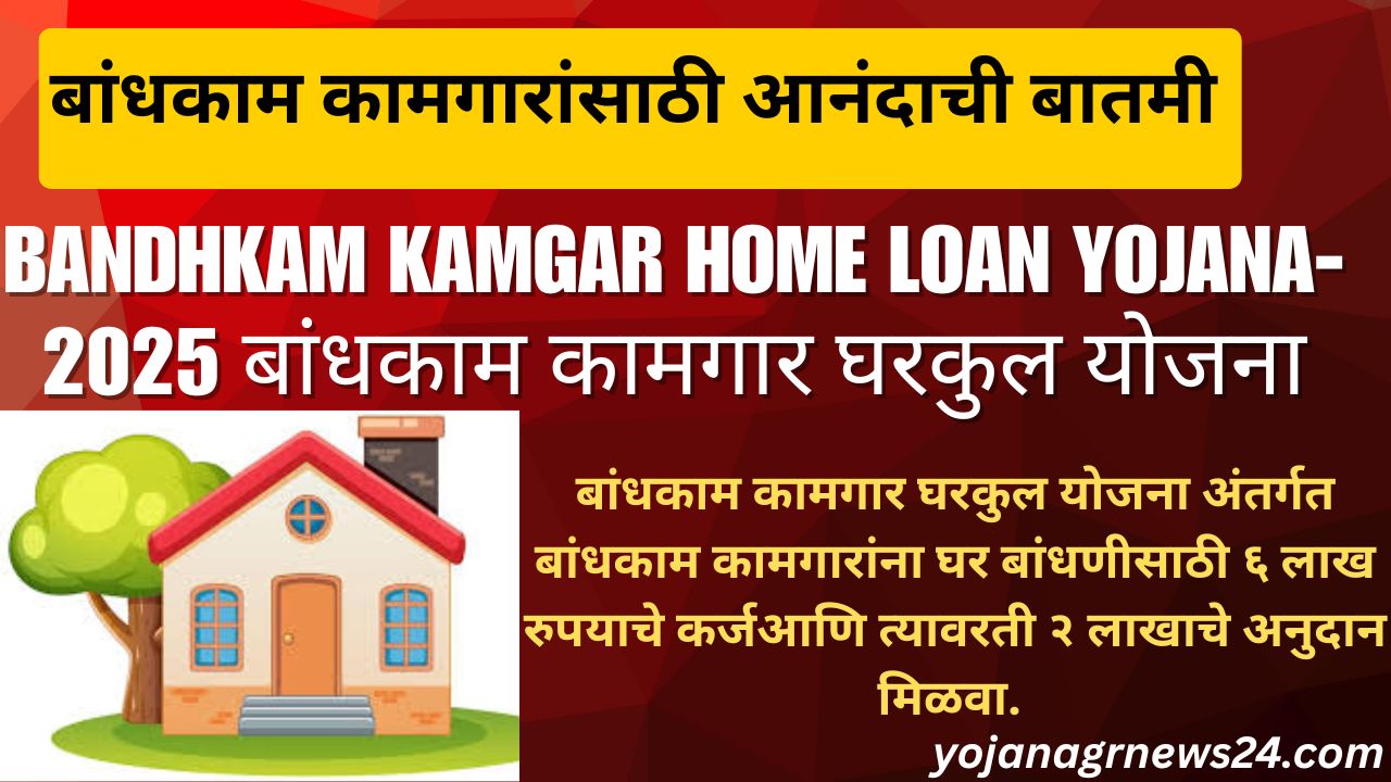 Bandhkam Kamgar Home Loan Yojana-2025 बांधकाम कामगार घरकुल योजना