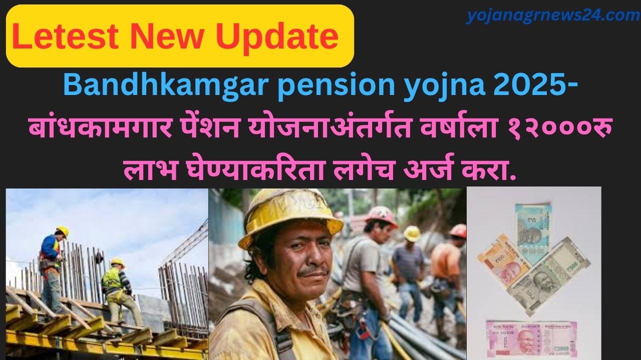 Bandhkamgar Pension Yojana 2025-बांधकामगार पेंशन योजना
